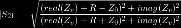 \begin{equation*} |S_{21}| = \sqrt{\frac{(real(Z_v) + R - Z_0)^2 + imag(Z_v)^2}{(real(Z_v) + R + Z_0)^2 + imag(Z_v)^2}} \end{equation*}