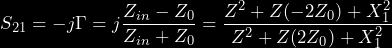 \begin{equation*} S_{21} = -j\Gamma = j\frac{Z_{in}-Z_0}{Z_{in} + Z_0} = \frac{Z^2 + Z(-2Z_0 ) + X_1^2}{Z^2 + Z(2Z_0) + X_1^2} \end{equation*}