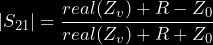 \begin{equation*} |S_{21}| = \frac{real(Z_v) + R - Z_0}{real(Z_v) + R + Z_0} \end{equation*}