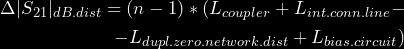 \begin{equation*} \begin{split} \Delta|S_{21}|_{dB.dist} = (n-1)*(L_{coupler} + L_{int.conn.line} - \\ - L_{dupl.zero.network.dist} + L_{bias.circuit}) \end{split} \end{equation*}