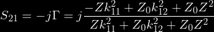 \begin{equation*} S_{21} = -j\Gamma = j\frac{-Zk_{11}^2 + Z_0k_{12}^2 + Z_0Z^2}{Zk_{11}^2 + Z_0k_{12}^2 + Z_0Z^2} \end{equation*}